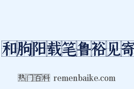 和朐阳载笔鲁裕见寄是什么意思的图片